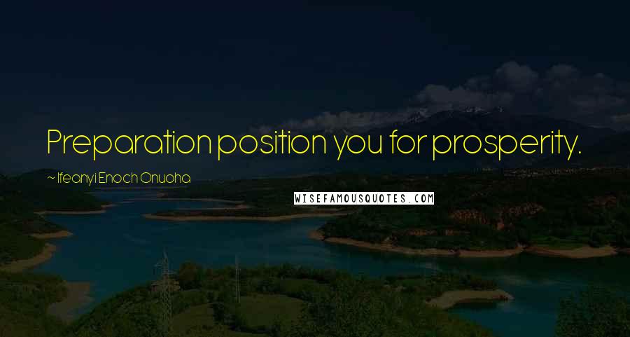 Ifeanyi Enoch Onuoha Quotes: Preparation position you for prosperity.