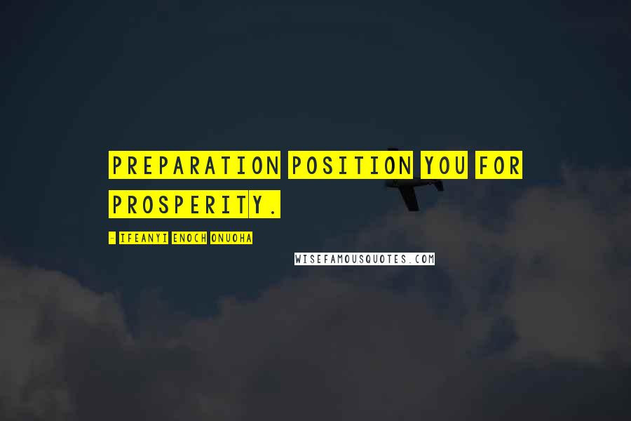 Ifeanyi Enoch Onuoha Quotes: Preparation position you for prosperity.