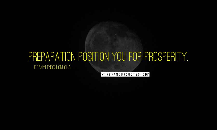 Ifeanyi Enoch Onuoha Quotes: Preparation position you for prosperity.