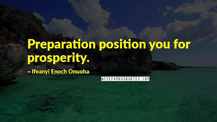 Ifeanyi Enoch Onuoha Quotes: Preparation position you for prosperity.