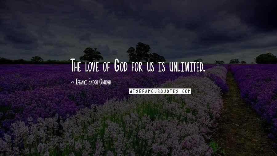 Ifeanyi Enoch Onuoha Quotes: The love of God for us is unlimited.