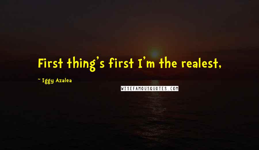 Iggy Azalea Quotes: First thing's first I'm the realest,