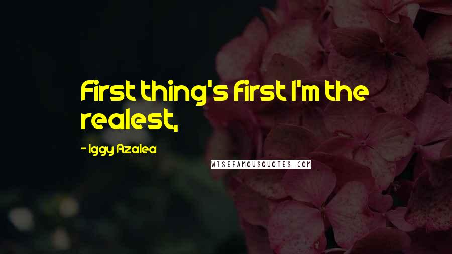 Iggy Azalea Quotes: First thing's first I'm the realest,