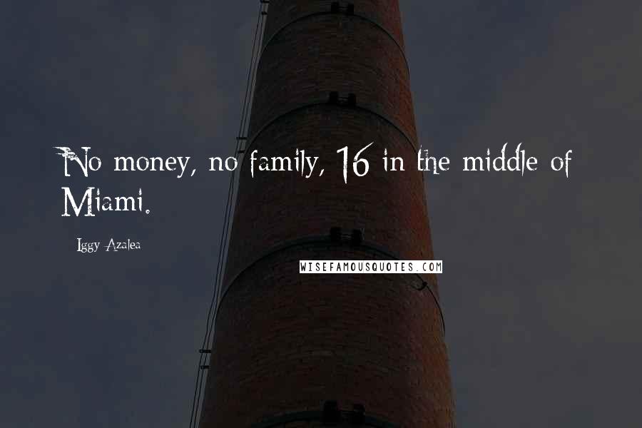 Iggy Azalea Quotes: No money, no family, 16 in the middle of Miami.