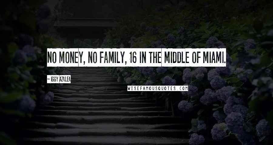 Iggy Azalea Quotes: No money, no family, 16 in the middle of Miami.
