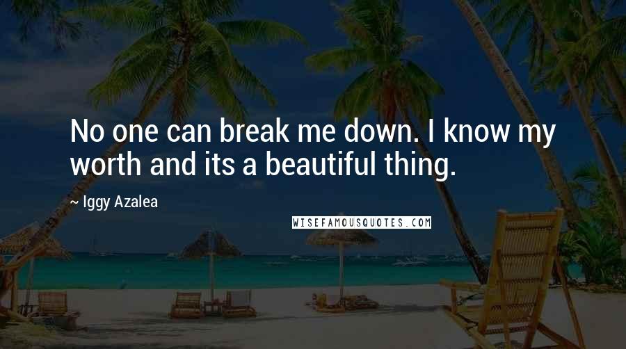 Iggy Azalea Quotes: No one can break me down. I know my worth and its a beautiful thing.