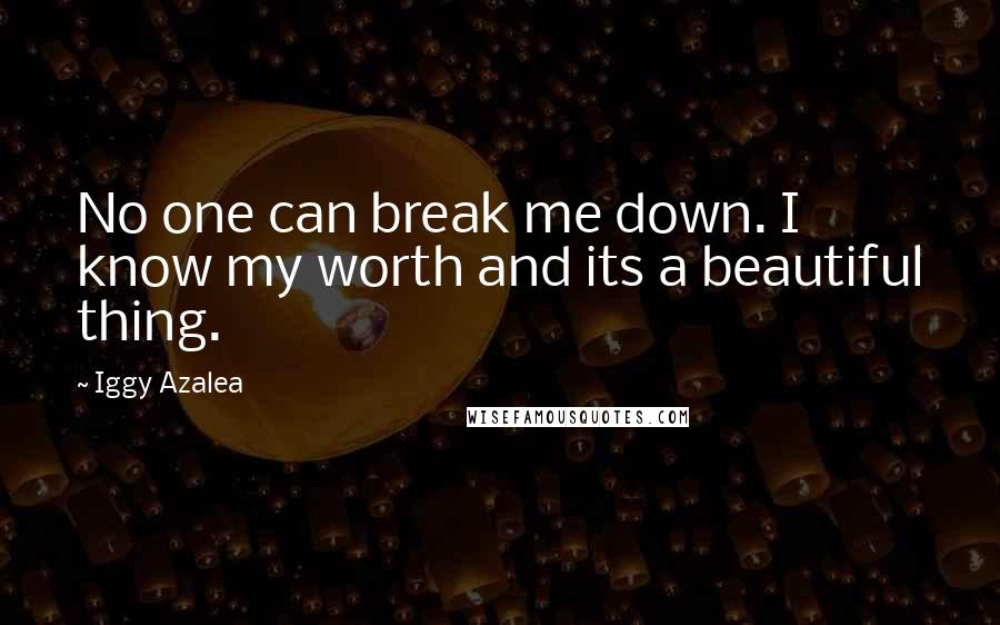 Iggy Azalea Quotes: No one can break me down. I know my worth and its a beautiful thing.