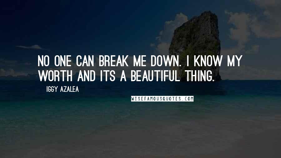 Iggy Azalea Quotes: No one can break me down. I know my worth and its a beautiful thing.