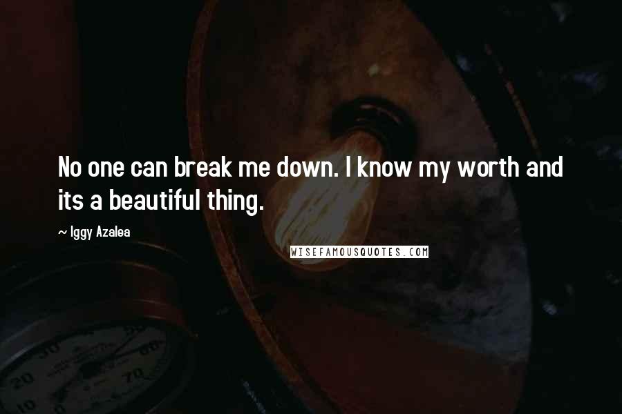Iggy Azalea Quotes: No one can break me down. I know my worth and its a beautiful thing.