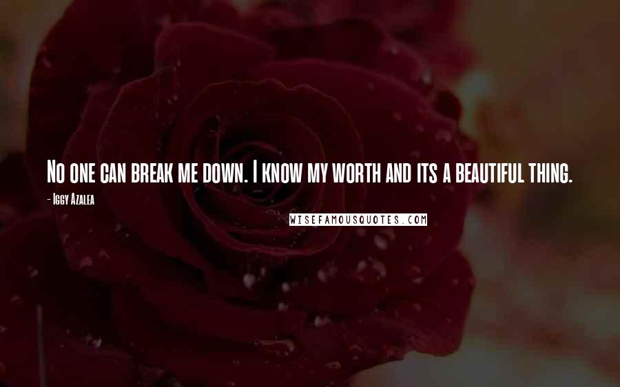 Iggy Azalea Quotes: No one can break me down. I know my worth and its a beautiful thing.