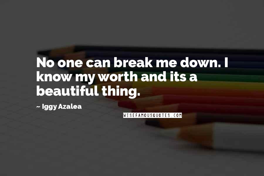Iggy Azalea Quotes: No one can break me down. I know my worth and its a beautiful thing.