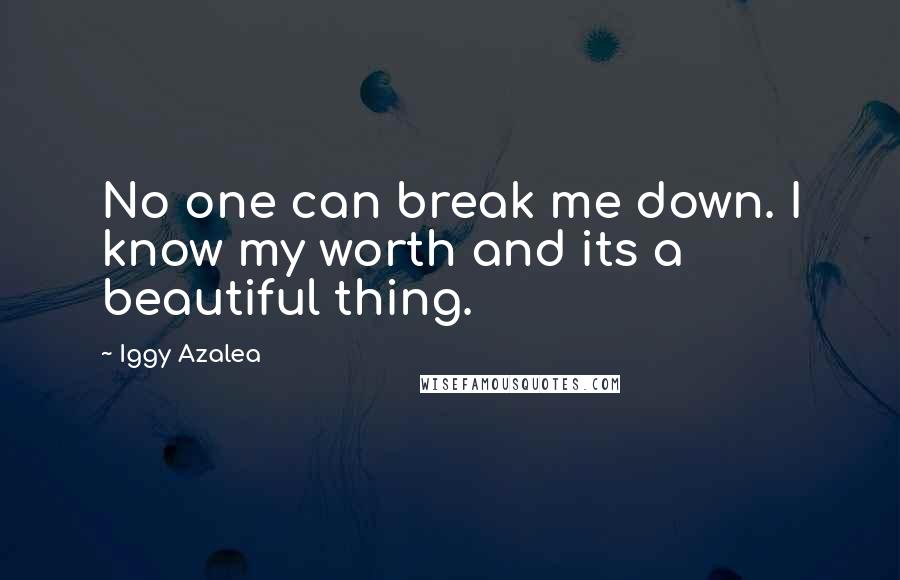 Iggy Azalea Quotes: No one can break me down. I know my worth and its a beautiful thing.