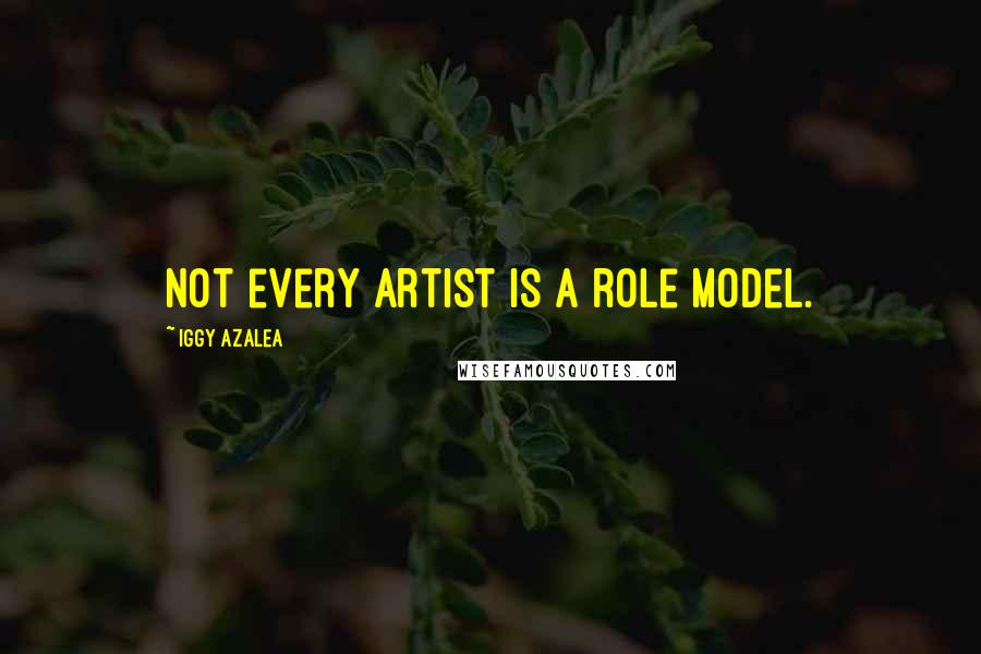 Iggy Azalea Quotes: Not every artist is a role model.