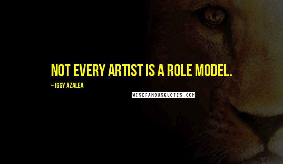 Iggy Azalea Quotes: Not every artist is a role model.