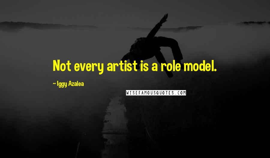 Iggy Azalea Quotes: Not every artist is a role model.