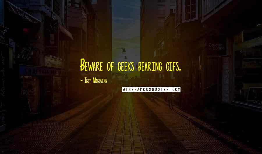 Iggy Mcgovern Quotes: Beware of geeks bearing gifs.