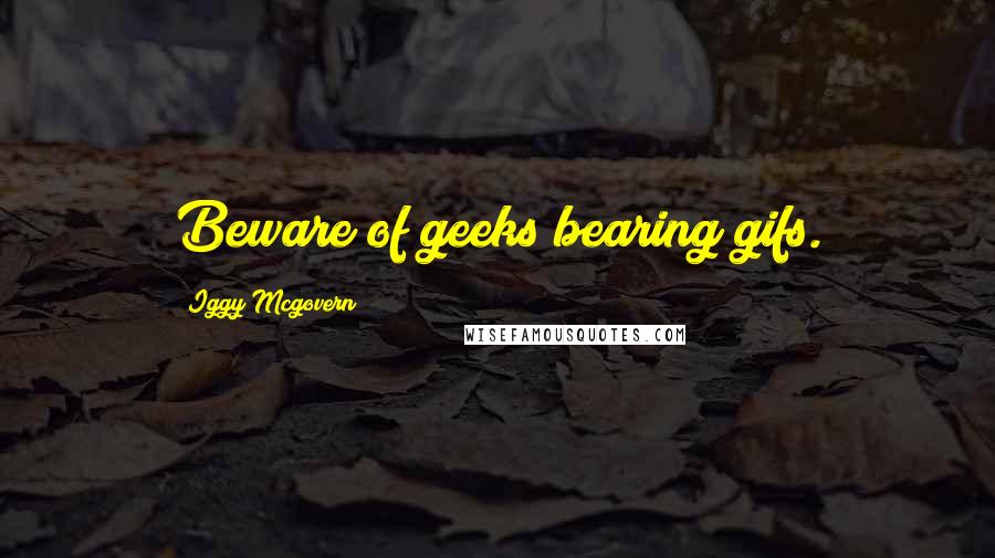 Iggy Mcgovern Quotes: Beware of geeks bearing gifs.