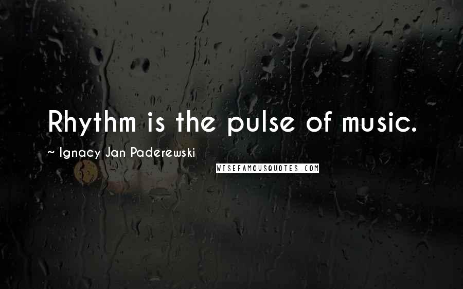 Ignacy Jan Paderewski Quotes: Rhythm is the pulse of music.