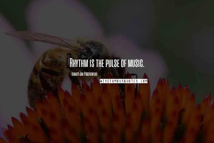 Ignacy Jan Paderewski Quotes: Rhythm is the pulse of music.