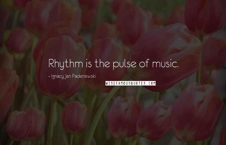 Ignacy Jan Paderewski Quotes: Rhythm is the pulse of music.
