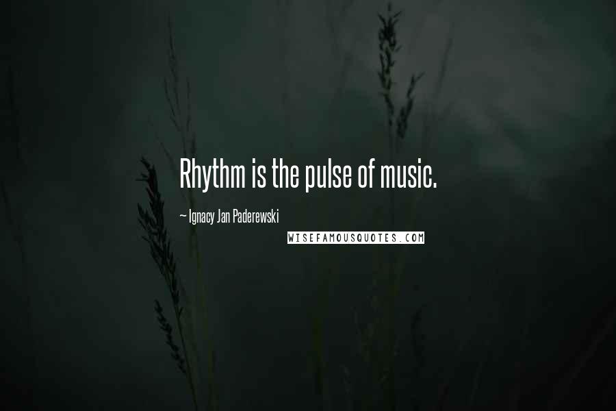 Ignacy Jan Paderewski Quotes: Rhythm is the pulse of music.