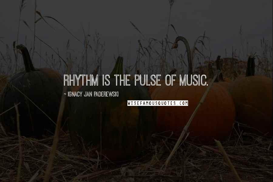 Ignacy Jan Paderewski Quotes: Rhythm is the pulse of music.