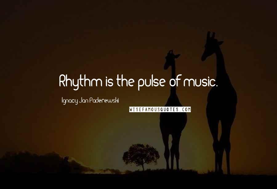 Ignacy Jan Paderewski Quotes: Rhythm is the pulse of music.
