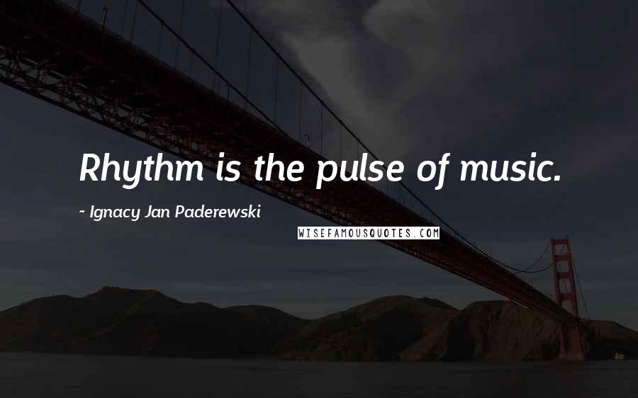 Ignacy Jan Paderewski Quotes: Rhythm is the pulse of music.