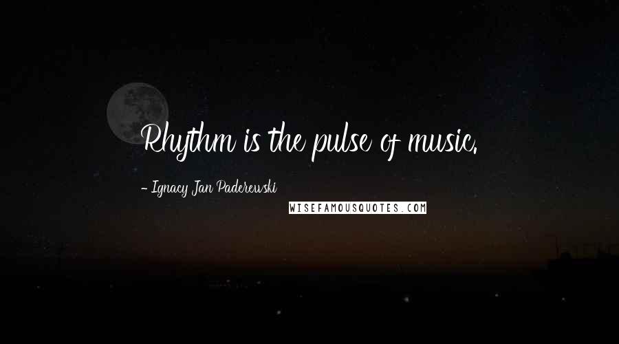 Ignacy Jan Paderewski Quotes: Rhythm is the pulse of music.