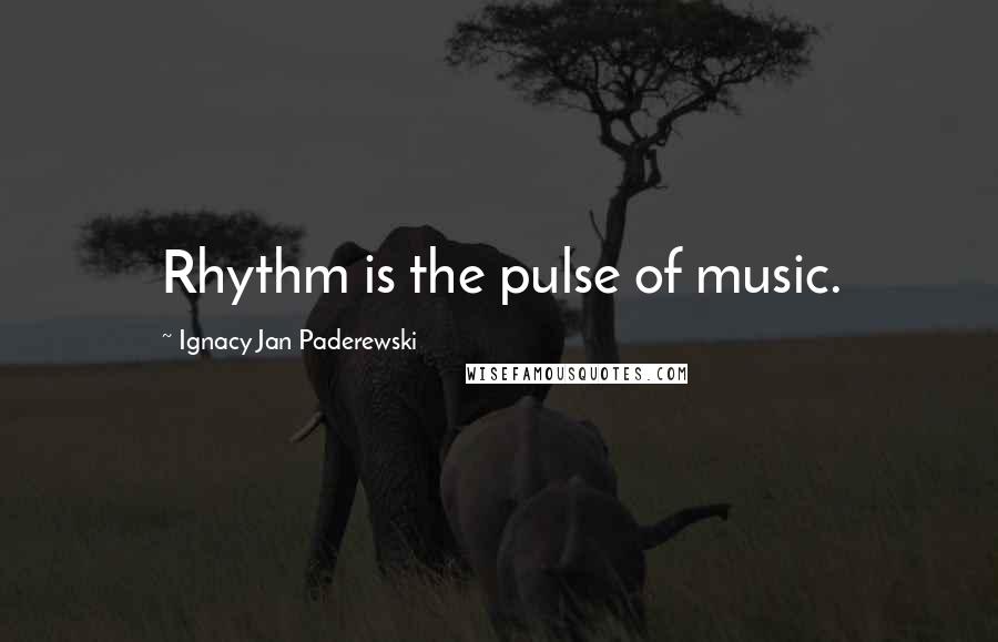 Ignacy Jan Paderewski Quotes: Rhythm is the pulse of music.