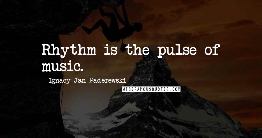 Ignacy Jan Paderewski Quotes: Rhythm is the pulse of music.