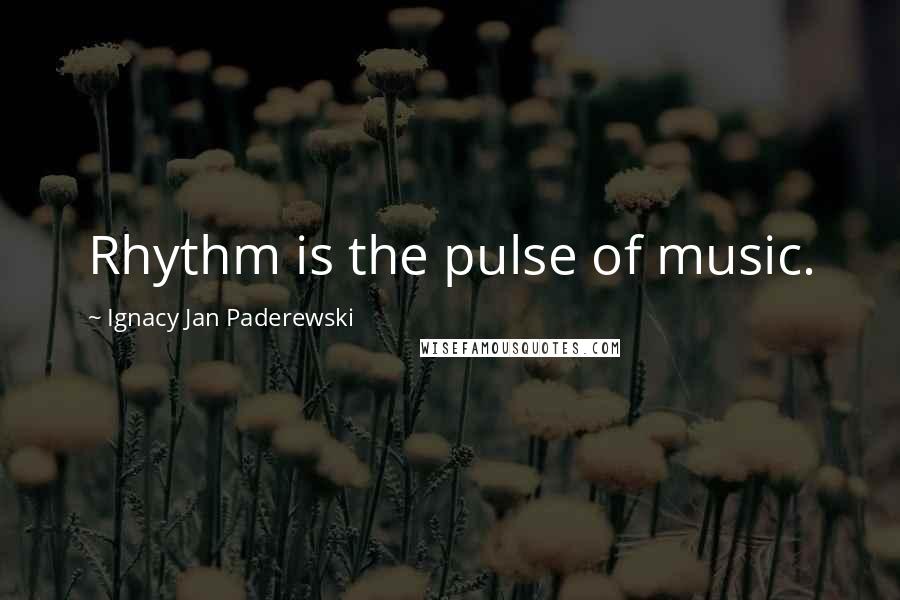 Ignacy Jan Paderewski Quotes: Rhythm is the pulse of music.