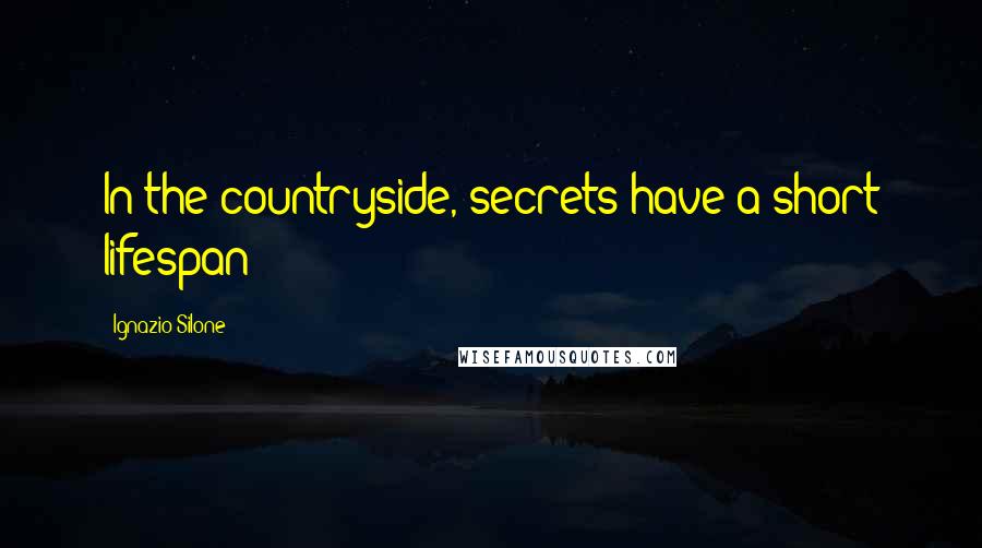 Ignazio Silone Quotes: In the countryside, secrets have a short lifespan