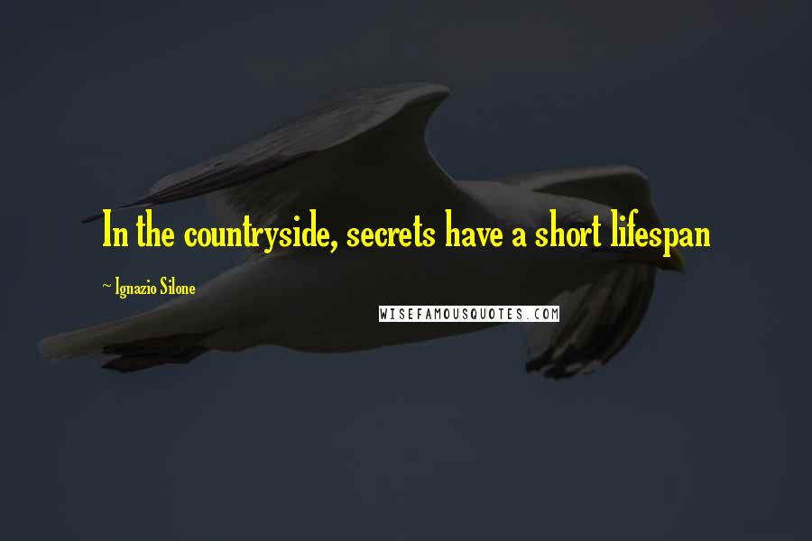 Ignazio Silone Quotes: In the countryside, secrets have a short lifespan
