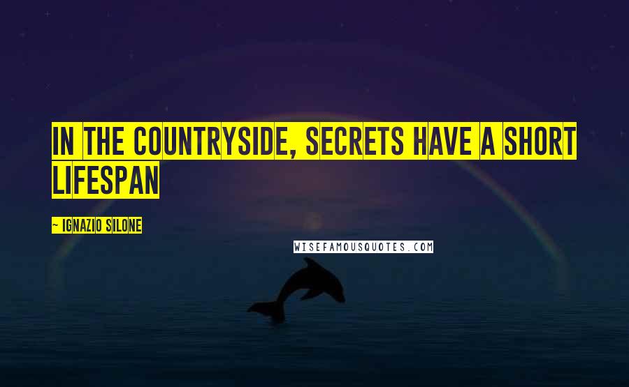 Ignazio Silone Quotes: In the countryside, secrets have a short lifespan