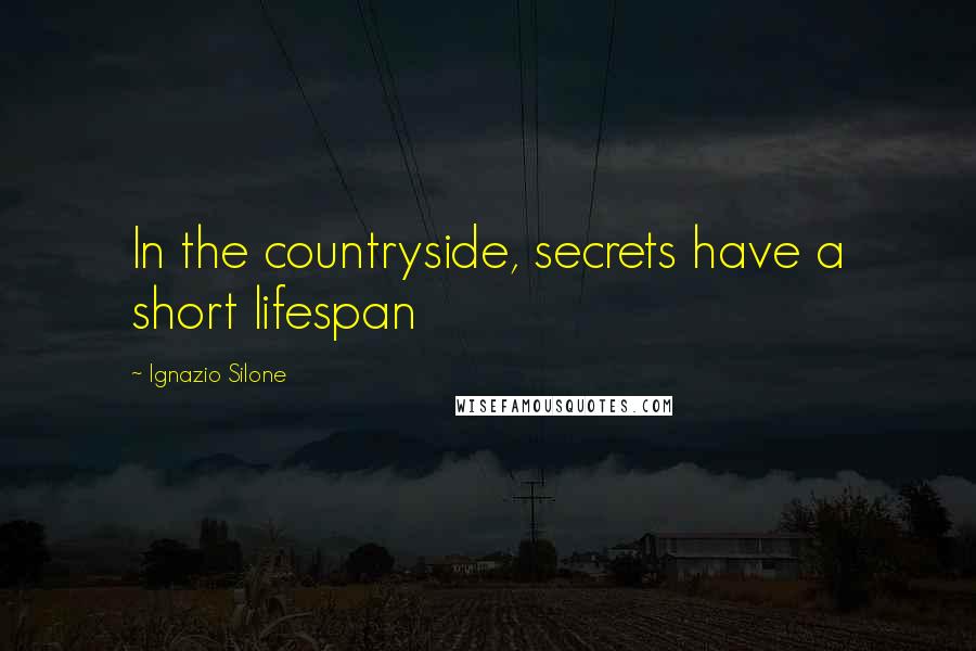 Ignazio Silone Quotes: In the countryside, secrets have a short lifespan