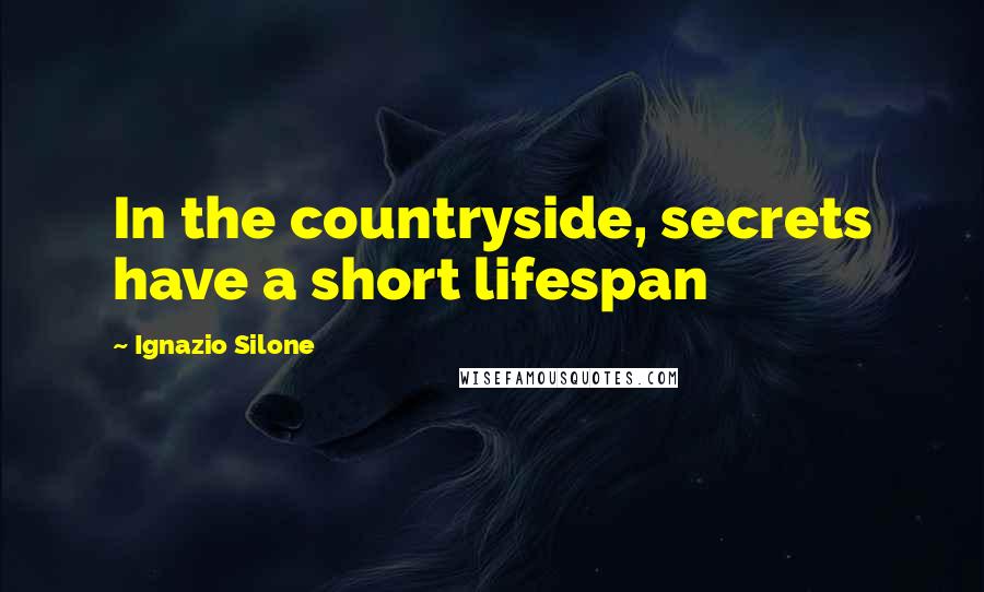 Ignazio Silone Quotes: In the countryside, secrets have a short lifespan