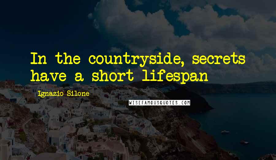 Ignazio Silone Quotes: In the countryside, secrets have a short lifespan