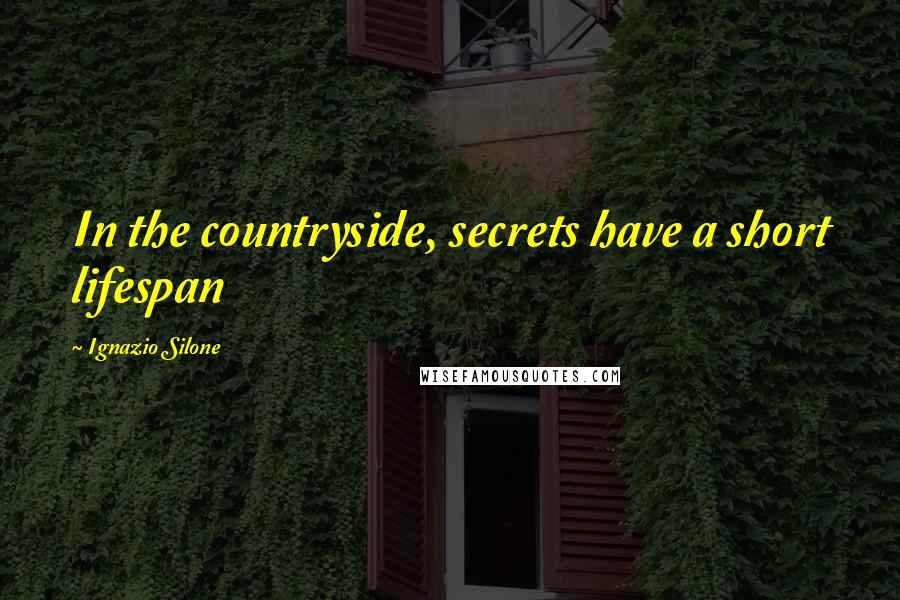 Ignazio Silone Quotes: In the countryside, secrets have a short lifespan