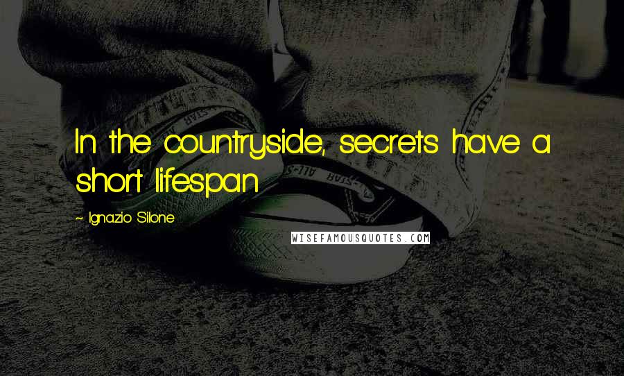 Ignazio Silone Quotes: In the countryside, secrets have a short lifespan