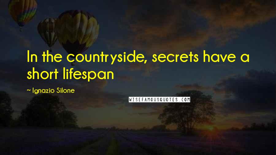Ignazio Silone Quotes: In the countryside, secrets have a short lifespan