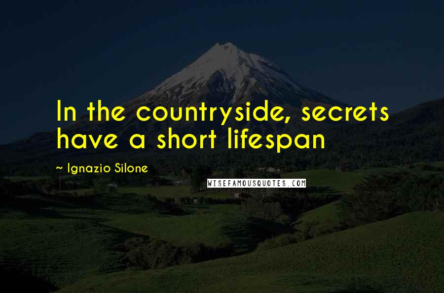 Ignazio Silone Quotes: In the countryside, secrets have a short lifespan