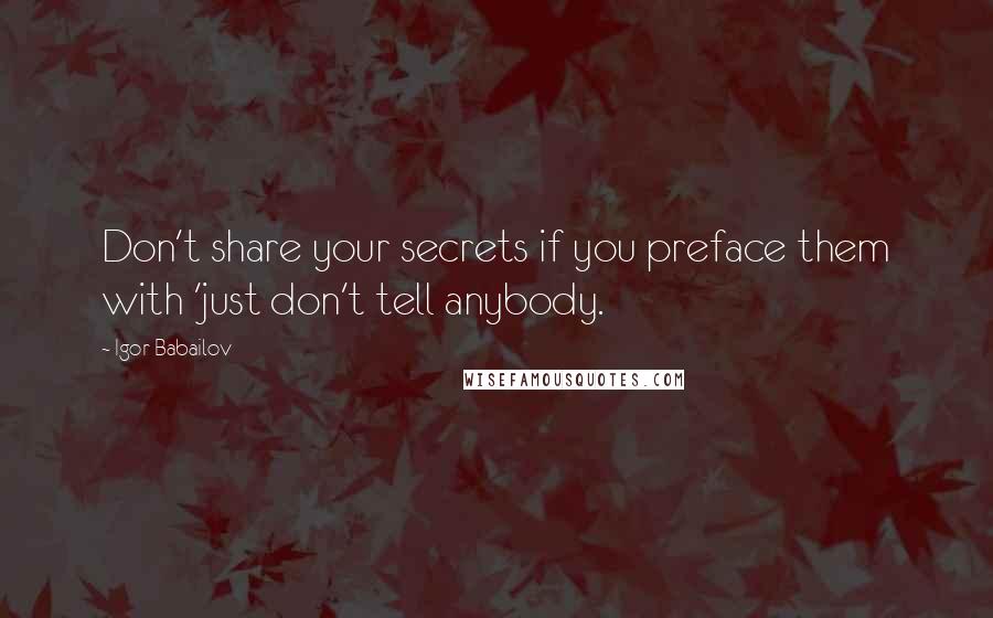 Igor Babailov Quotes: Don't share your secrets if you preface them with 'just don't tell anybody.