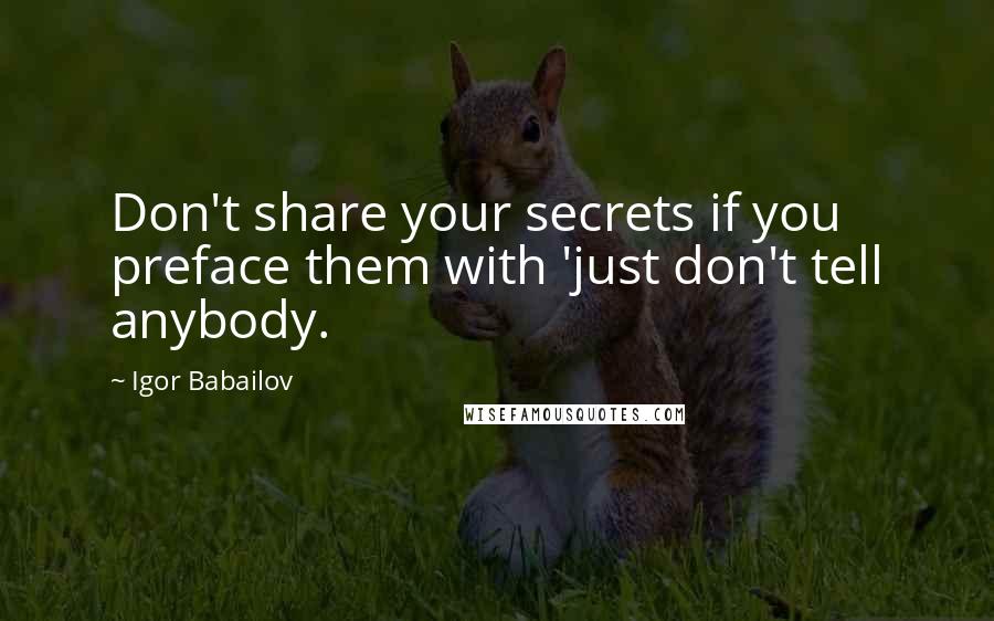 Igor Babailov Quotes: Don't share your secrets if you preface them with 'just don't tell anybody.