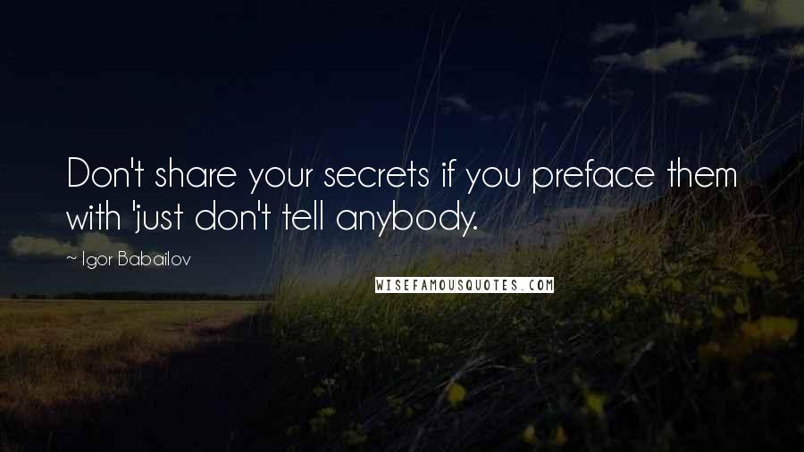 Igor Babailov Quotes: Don't share your secrets if you preface them with 'just don't tell anybody.