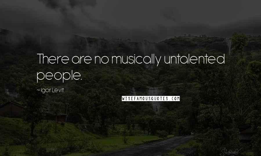 Igor Levit Quotes: There are no musically untalented people.