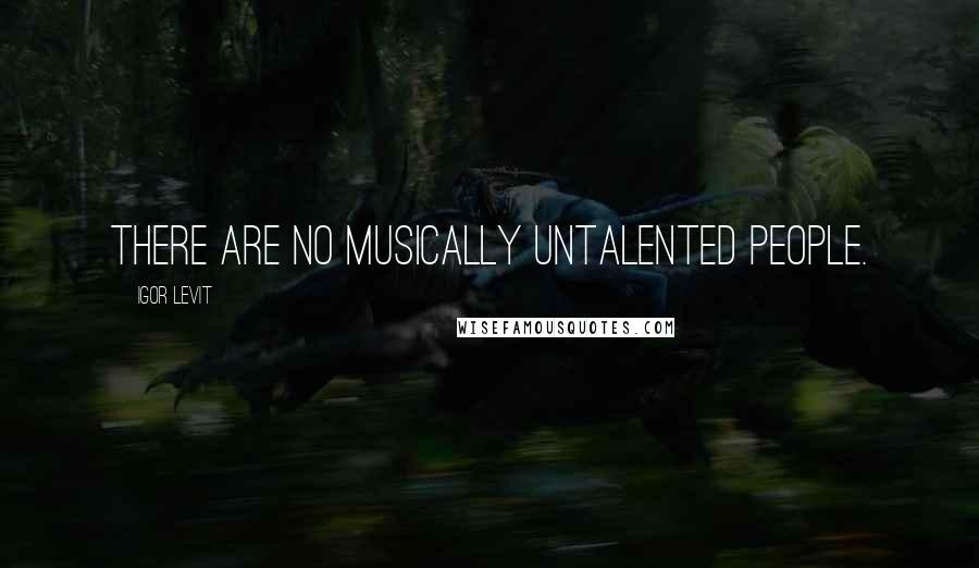 Igor Levit Quotes: There are no musically untalented people.