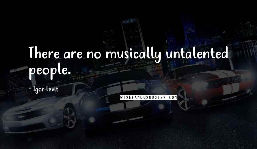 Igor Levit Quotes: There are no musically untalented people.