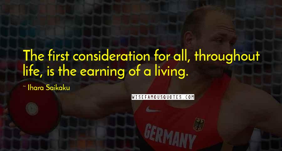 Ihara Saikaku Quotes: The first consideration for all, throughout life, is the earning of a living.