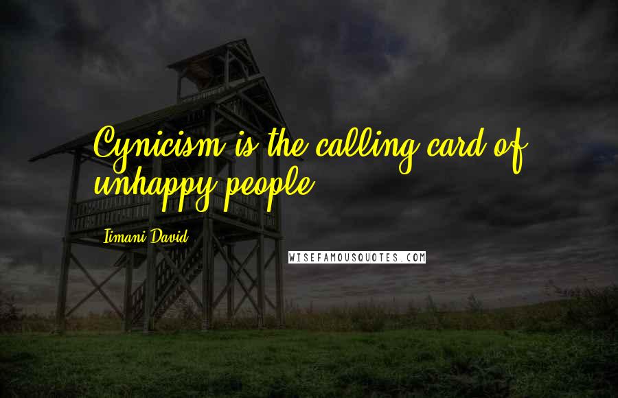 Iimani David Quotes: Cynicism is the calling card of unhappy people.